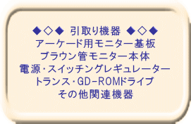 ◆◇◆ 主な引取り機器 ◆◇◆ アーケード用モニター基板 ブラウン管モニター本体 電源・スイッチングレギュレーター GD-ROMドライブ その他関連機器  機器によってはジャンク品でも引取り可能です！ その他お気軽にお問合せ下さい！